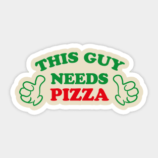 THIS GUY NEEDS PIZZA Sticker